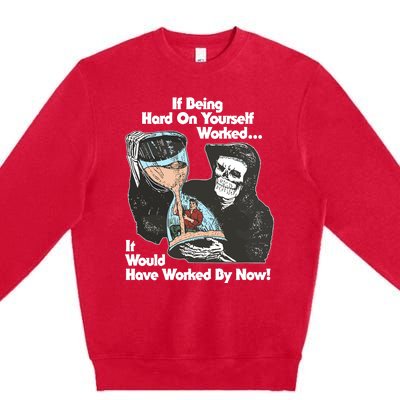 If Being Hard On Yourself Worked It Would Hove Worked By Now Premium Crewneck Sweatshirt