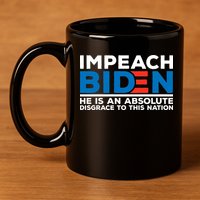 Impeach Biden He Is An Absolute Disgrace To This Nation 11oz C Handle Ceramic Mug