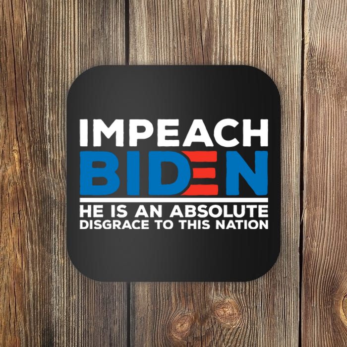 Impeach Biden He Is An Absolute Disgrace To This Nation Coaster