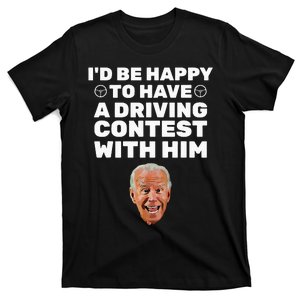 ID Be Happy To Have A Driving Contest With Him Joe Biden T-Shirt