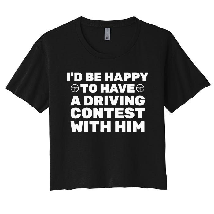 ID Be Happy To Have A Driving Contest With Him Joe Biden Women's Crop Top Tee