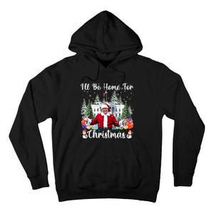 ILl Be Home For Christmas Funny Santa Claus Trump 2024 Tall Hoodie