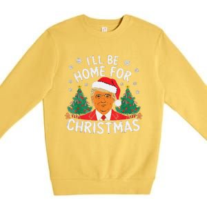 ILl Be Home For Christmas Funny Santa Claus Trump 2024 Xmas Premium Crewneck Sweatshirt