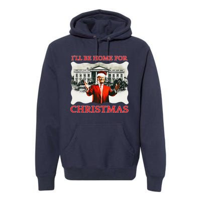 ILl Be Home For Christmas Santa Funny Trump Xmas Premium Hoodie