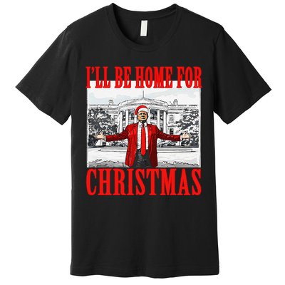 ILl Be Home For Christmas Santa Funny Trump Xmas Pajamas Gift Premium T-Shirt