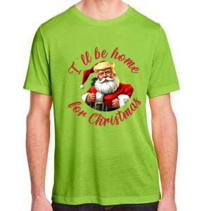 ILl Be Home For Christmas Santa Funny Trump Xmas Gift Adult ChromaSoft Performance T-Shirt