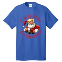 ILl Be Home For Christmas Santa Funny Trump Xmas Gift Tall T-Shirt