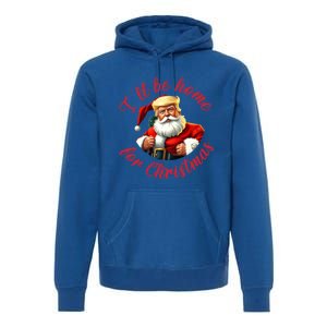 ILl Be Home For Christmas Santa Funny Trump Xmas Gift Premium Hoodie