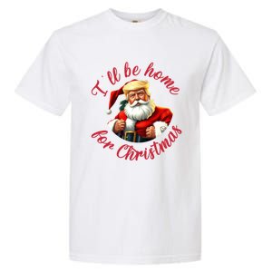 ILl Be Home For Christmas Santa Funny Trump Xmas Gift Garment-Dyed Heavyweight T-Shirt