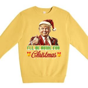 ILl Be Home For Christmas Santa Funny Trump Xmas Funny Gift Premium Crewneck Sweatshirt