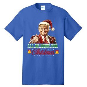 ILl Be Home For Christmas Santa Funny Trump Xmas Funny Gift Tall T-Shirt