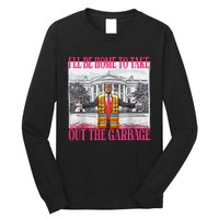 ILl Be Home To Take Out The Garbage Funny Garbage For Trump Long Sleeve Shirt