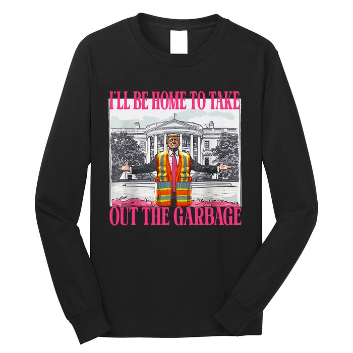 ILl Be Home To Take Out The Garbage Funny Garbage For Trump Long Sleeve Shirt