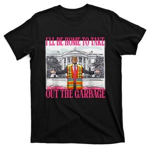 ILl Be Home To Take Out The Garbage Funny Garbage For Trump T-Shirt