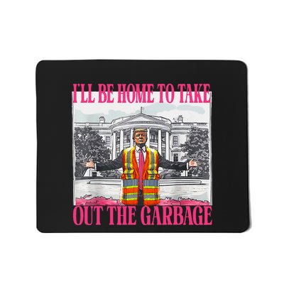 ILl Be Home To Take Out The Garbage Funny Garbage For Trump Mousepad