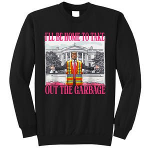 ILl Be Home To Take Out The Garbage Funny Garbage For Trump Tall Sweatshirt