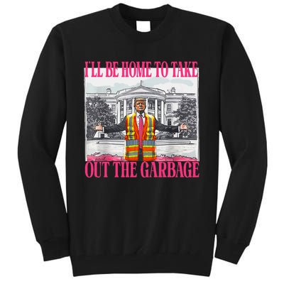 ILl Be Home To Take Out The Garbage Funny Garbage For Trump Tall Sweatshirt