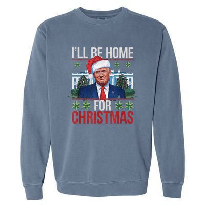 Ill Be Home For Christmas Funny Trump Ugly Christmas Garment-Dyed Sweatshirt