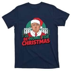 Ill Be Home For Christmas Santa Funny Trump Xmas Funny Trump Christmas Funny Xma T-Shirt