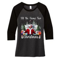 ILl Be Home For Christmas Funny Santa Claus Trump 2024 Women's Tri-Blend 3/4-Sleeve Raglan Shirt