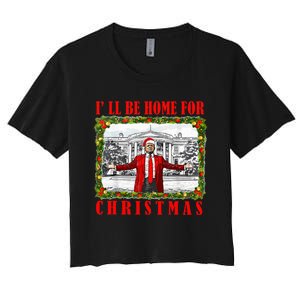 ILl Be Home For Christmas Funny Santa Claus Trump 2024 Women's Crop Top Tee