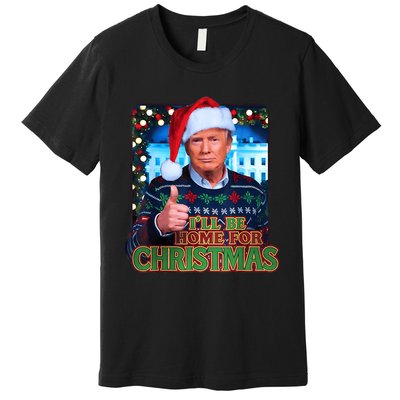 ILl Be Home For Christmas Santa Funny Trump Ugly Sweatshirt Premium T-Shirt