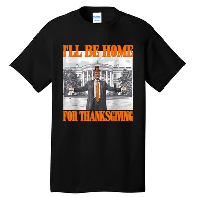 ILl Be Home For Thanksgiving Funny Trump Tall T-Shirt