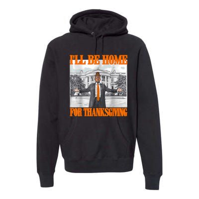 ILl Be Home For Thanksgiving Funny Trump Premium Hoodie