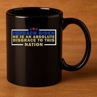 Impeach Biden He Is An Absolute Disgrace To This Nation 11oz C Handle Ceramic Mug