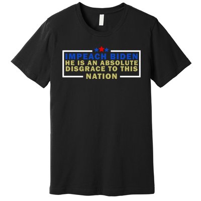 Impeach Biden He Is An Absolute Disgrace To This Nation Premium T-Shirt