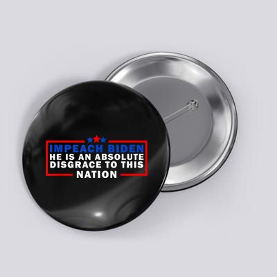 Impeach Biden He Is An Absolute Disgrace To This Nation Button