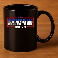 Impeach Biden He Is An Absolute Disgrace To This Nation 11oz C Handle Ceramic Mug