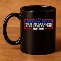 Impeach Biden He Is An Absolute Disgrace To This Nation 11oz C Handle Ceramic Mug