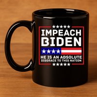 Impeach Biden He Is An Absolute Disgrace To This Nation 11oz C Handle Ceramic Mug