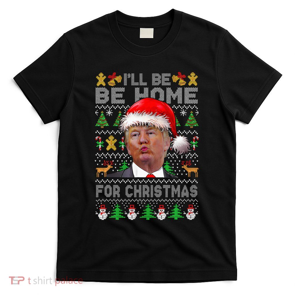 ILl Be Home For Christmas Trump Xmas Pajamas Ugly Sweater T-Shirt