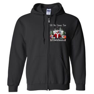 ILl Be Home For Christmas Funny Santa Claus Trump 2024 Gift Full Zip Hoodie