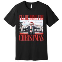 ILl Be Home For Christmas Santa Funny Trump Xmas Pajamas Gift Premium T-Shirt