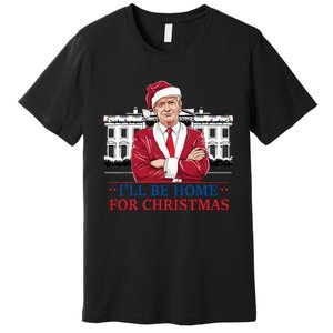 ILl Be Home For Christmas Funny Santa Trump 2024 Election Premium T-Shirt