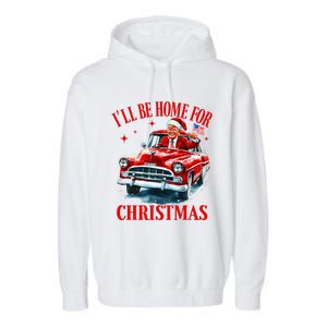 ILl Be Home For Christmas Funny Santa Claus Trump 2024 Garment-Dyed Fleece Hoodie