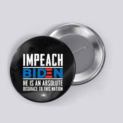 Impeach Biden He Is An Absolute Disgrace To This Nation Button