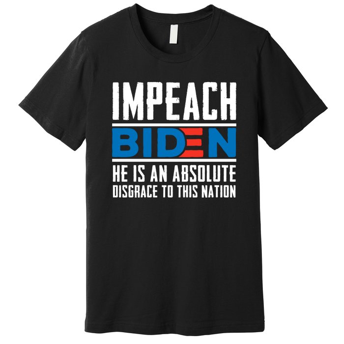 Impeach Biden He Is An Absolute Disgrace To This Nation Premium T-Shirt