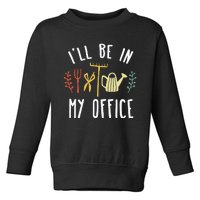 Ill Be In My Office Garden Funny Gardening Toddler Sweatshirt