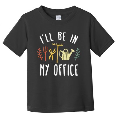 Ill Be In My Office Garden Funny Gardening Toddler T-Shirt