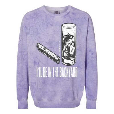 I'll Be In The Backyard Cigar & Whiskey Lover Funny Colorblast Crewneck Sweatshirt