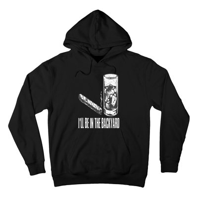 I'll Be In The Backyard Cigar & Whiskey Lover Funny Hoodie