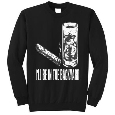 I'll Be In The Backyard Cigar & Whiskey Lover Funny Sweatshirt