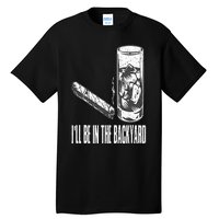 I'll Be In The Backyard Cigar & Whiskey Lover Funny Tall T-Shirt