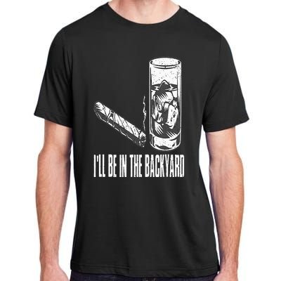 I'll Be In The Backyard Cigar & Whiskey Lover Funny Adult ChromaSoft Performance T-Shirt