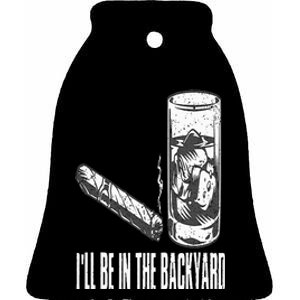 I'll Be In The Backyard Cigar & Whiskey Lover Funny Ceramic Bell Ornament