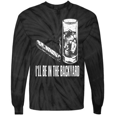 I'll Be In The Backyard Cigar & Whiskey Lover Funny Tie-Dye Long Sleeve Shirt